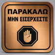 Πινακίδα Σήμανσης “ΠΑΡΑΚΑΛΩ ΜΗΝ ΕΙΣΕΡΧΕΣΤΕ” Plexiglass 110mm x 110mm – Μπρονζέ